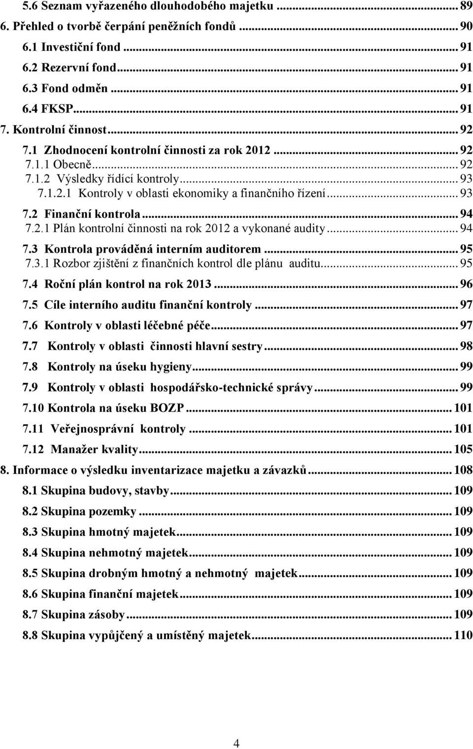 .. 94 7.2.1 Plán kontrolní činnosti na rok 2012 a vykonané audity... 94 7.3 Kontrola prováděná interním auditorem... 95 7.3.1 Rozbor zjištění z finančních kontrol dle plánu auditu... 95 7.4 Roční plán kontrol na rok 2013.