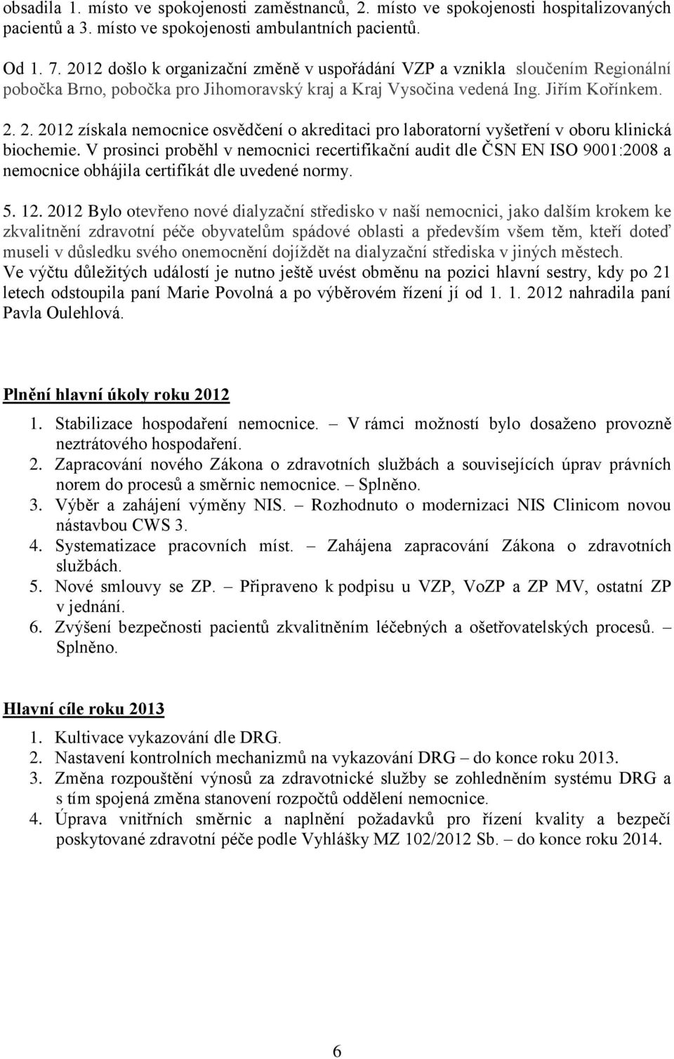 2. 2012 získala nemocnice osvědčení o akreditaci pro laboratorní vyšetření v oboru klinická biochemie.