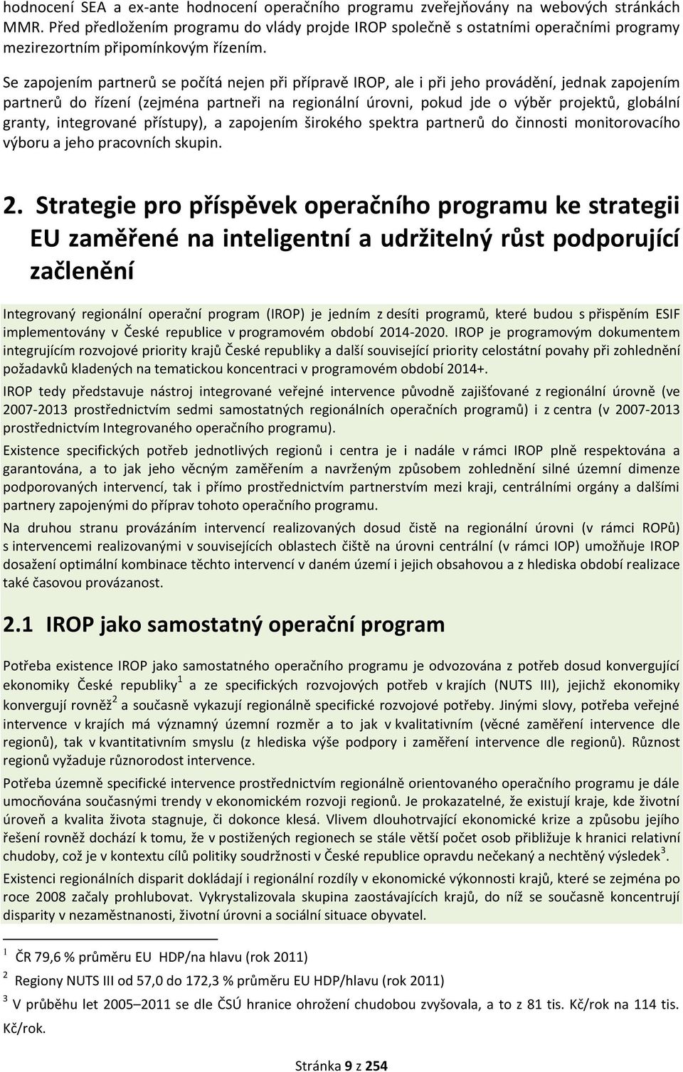 Se zapojením partnerů se počítá nejen při přípravě IROP, ale i při jeho provádění, jednak zapojením partnerů do řízení (zejména partneři na regionální úrovni, pokud jde o výběr projektů, globální