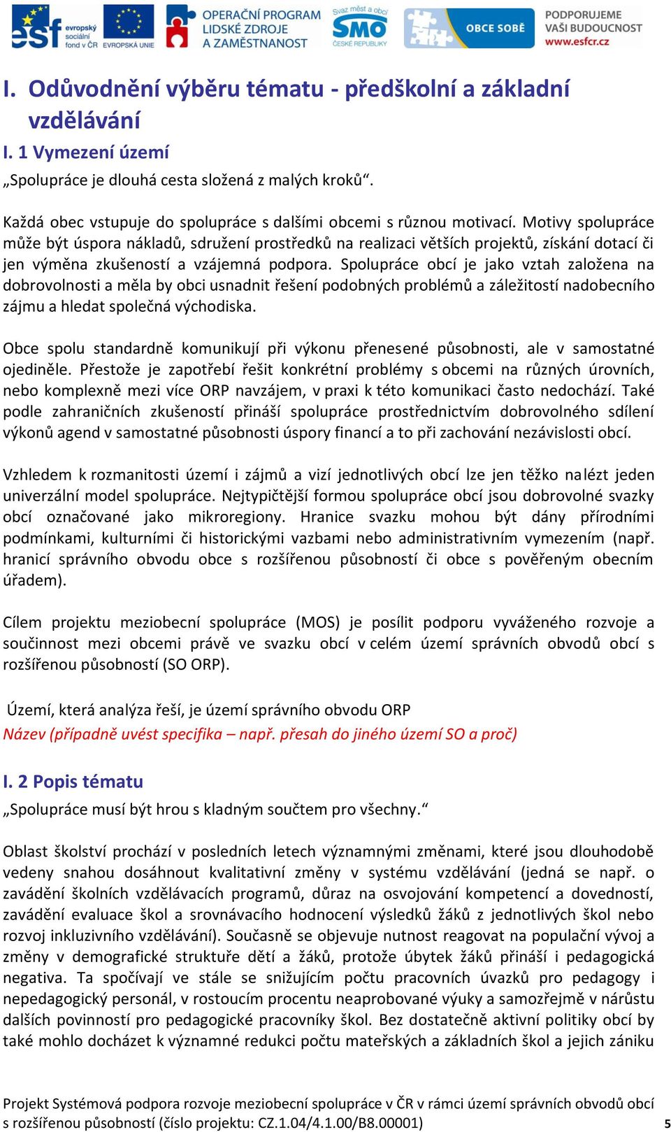 Motivy spolupráce může být úspora nákladů, sdružení prostředků na realizaci větších projektů, získání dotací či jen výměna zkušeností a vzájemná podpora.