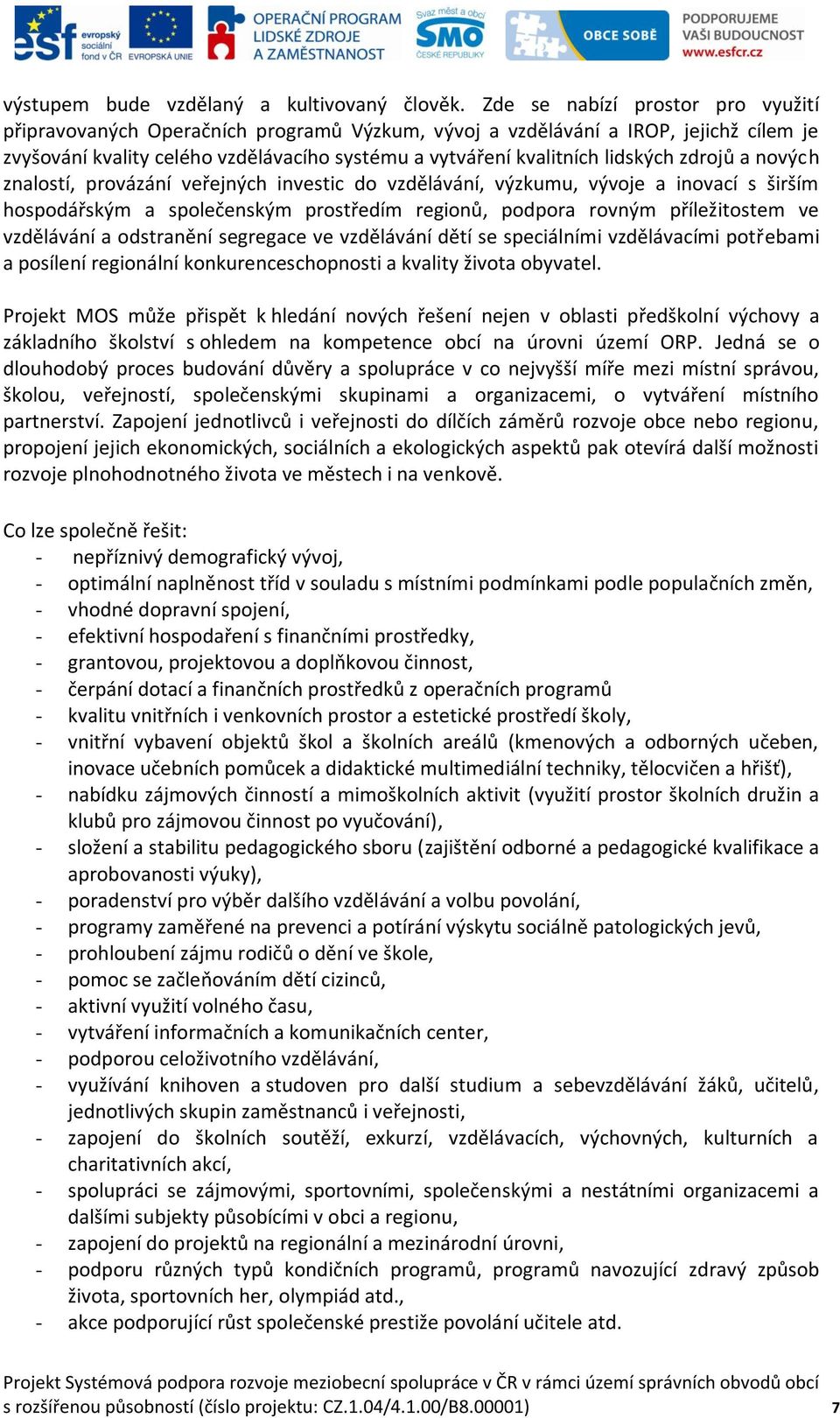 zdrojů a nových znalostí, provázání veřejných investic do vzdělávání, výzkumu, vývoje a inovací s širším hospodářským a společenským prostředím regionů, podpora rovným příležitostem ve vzdělávání a