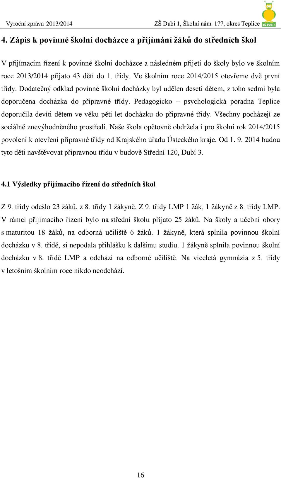 Pedagogicko psychologická poradna Teplice doporučila devíti dětem ve věku pěti let docházku do přípravné třídy. Všechny pocházejí ze sociálně znevýhodněného prostředí.