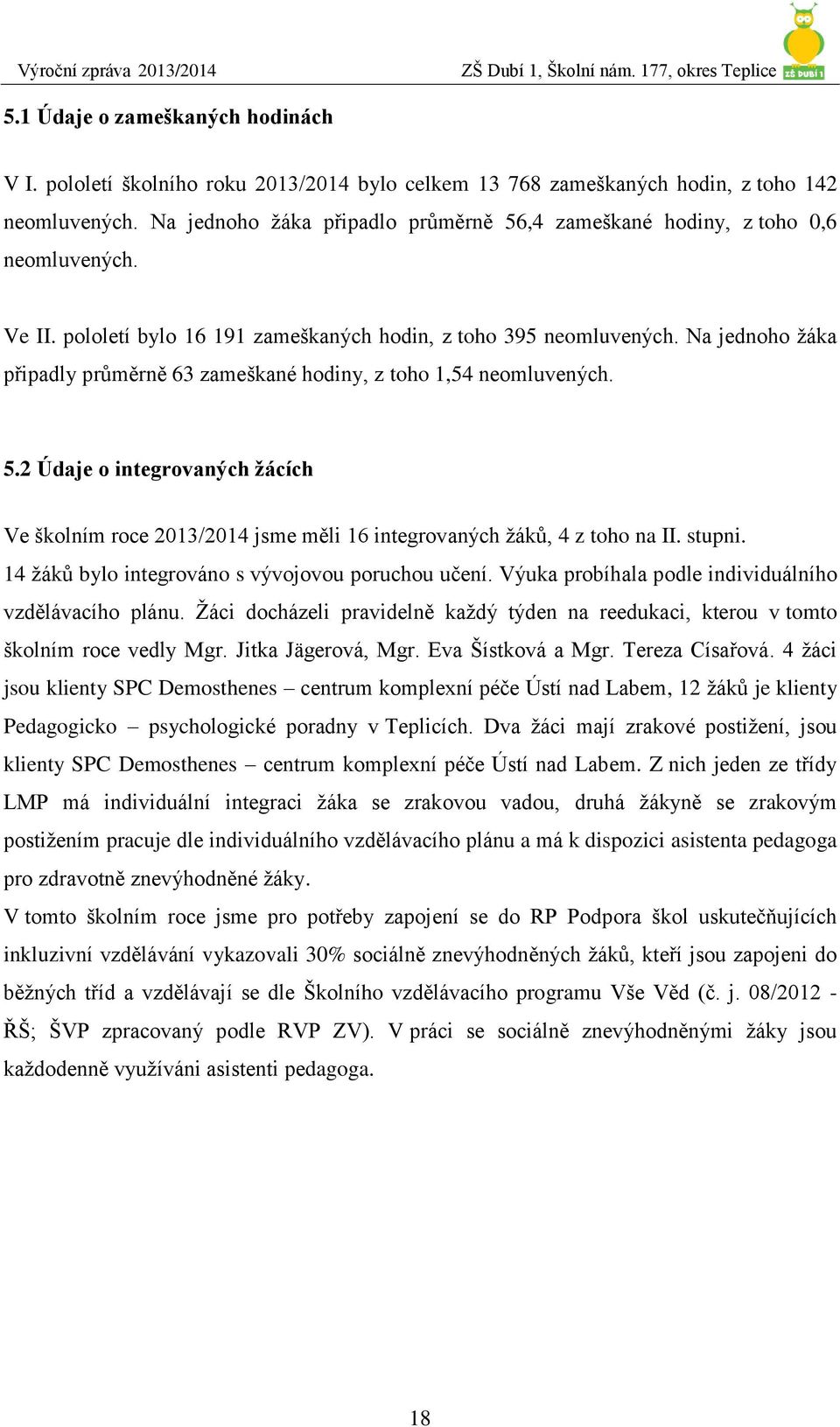 Na jednoho žáka připadly průměrně 63 zameškané hodiny, z toho 1,54 neomluvených. 5.2 Údaje o integrovaných žácích Ve školním roce 2013/2014 jsme měli 16 integrovaných žáků, 4 z toho na II. stupni.