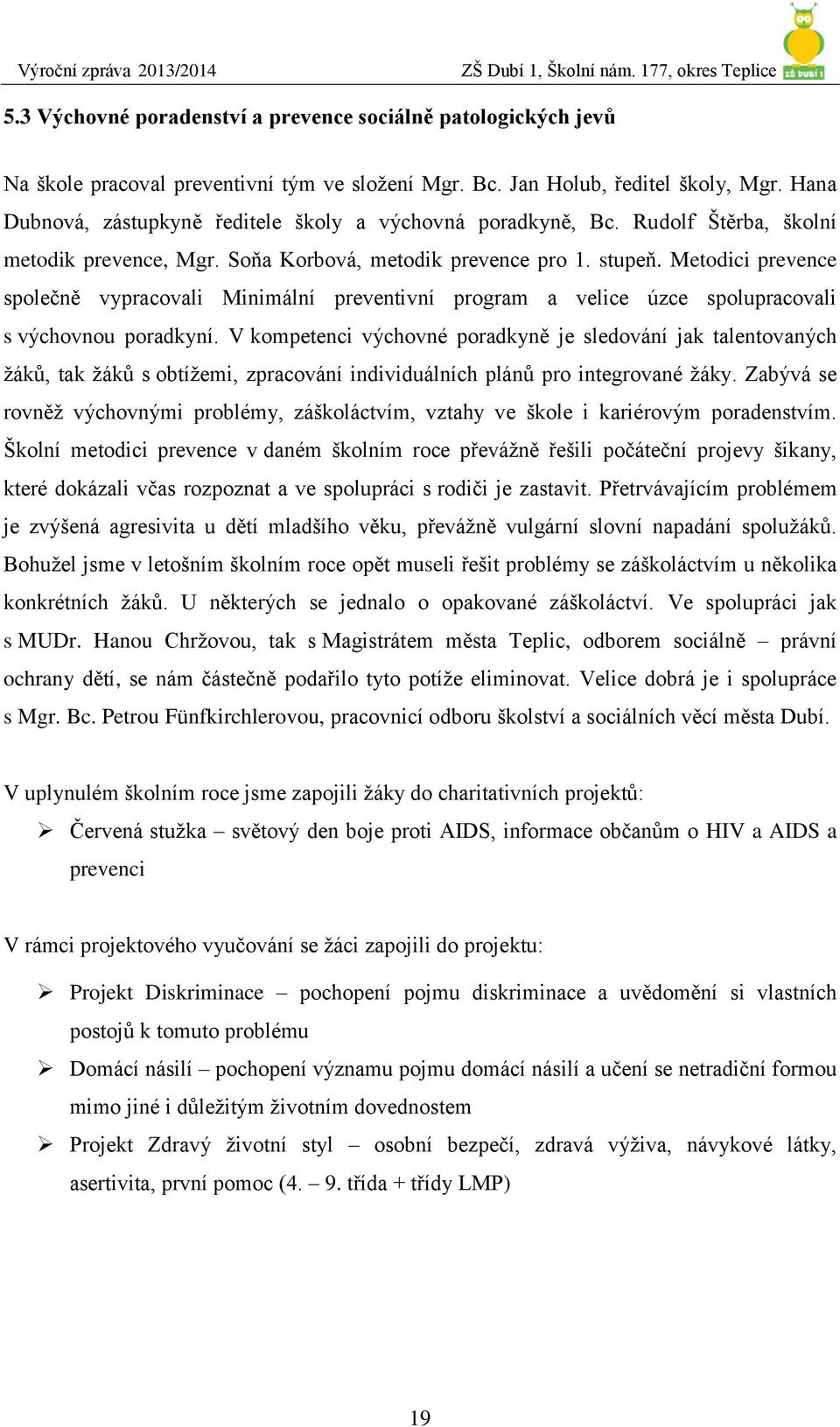 Metodici prevence společně vypracovali Minimální preventivní program a velice úzce spolupracovali s výchovnou poradkyní.