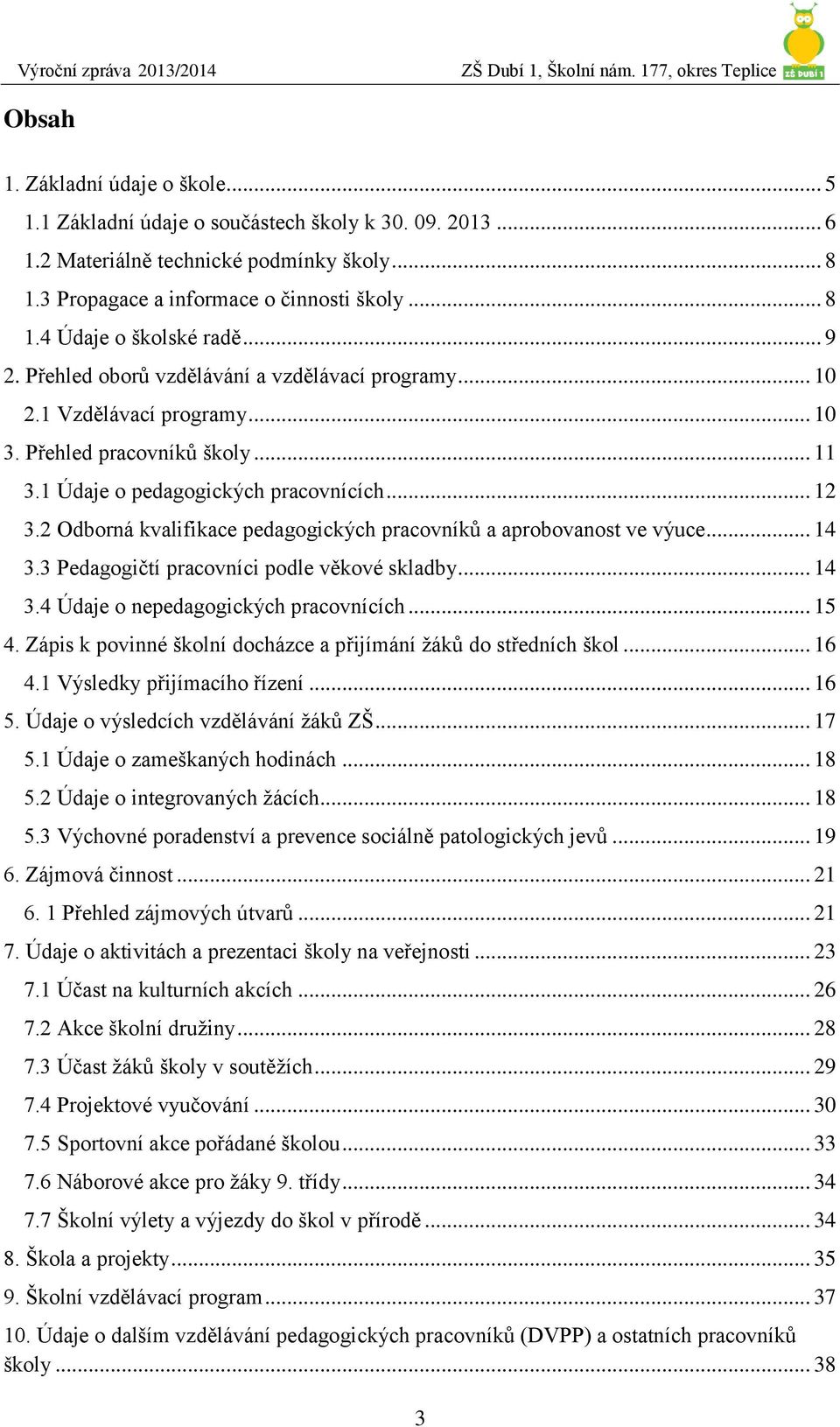 2 Odborná kvalifikace pedagogických pracovníků a aprobovanost ve výuce... 14 3.3 Pedagogičtí pracovníci podle věkové skladby... 14 3.4 Údaje o nepedagogických pracovnících... 15 4.