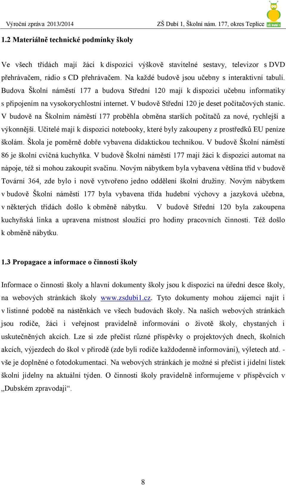 V budově Střední 120 je deset počítačových stanic. V budově na Školním náměstí 177 proběhla obměna starších počítačů za nové, rychlejší a výkonnější.