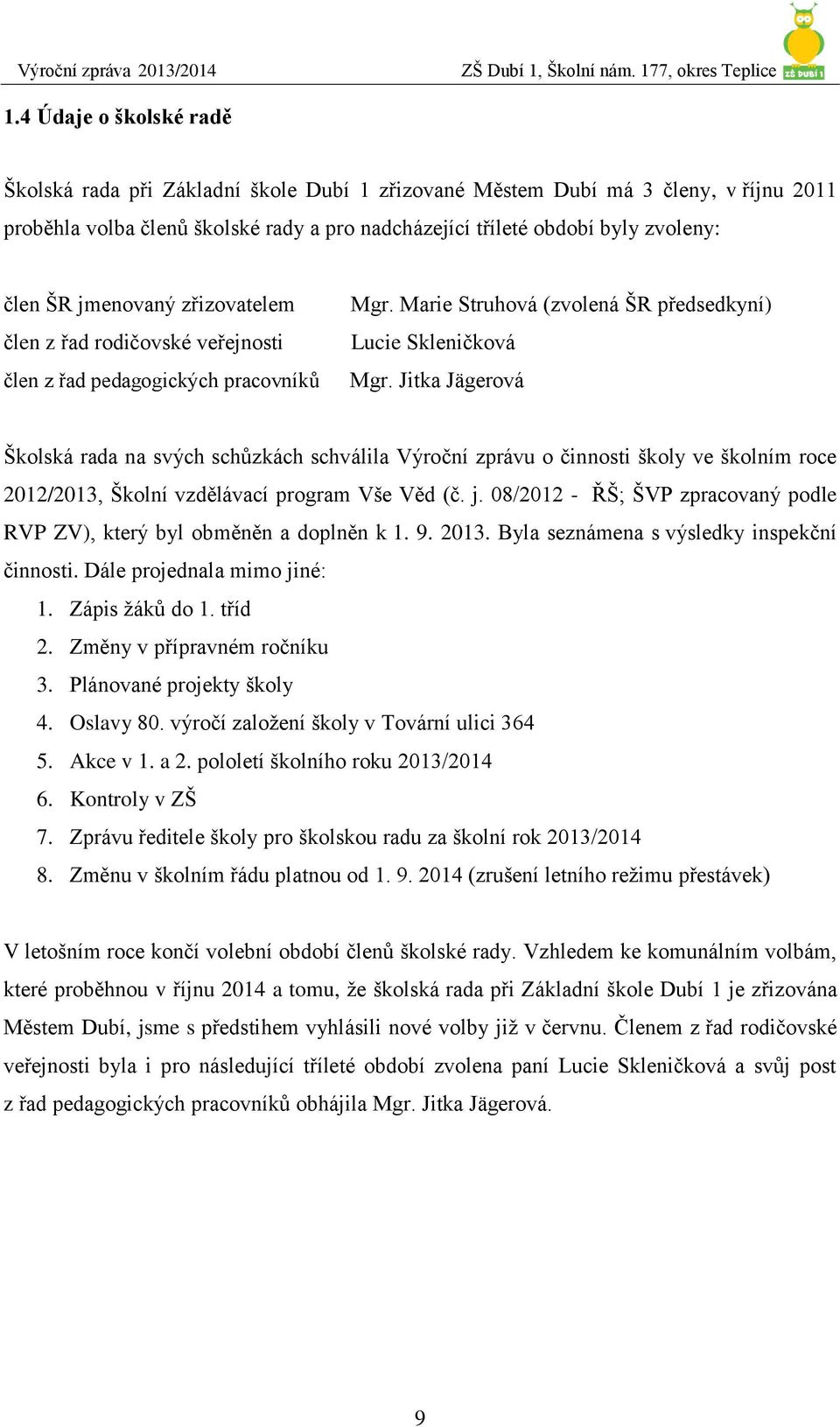 Jitka Jägerová Školská rada na svých schůzkách schválila Výroční zprávu o činnosti školy ve školním roce 2012/2013, Školní vzdělávací program Vše Věd (č. j.