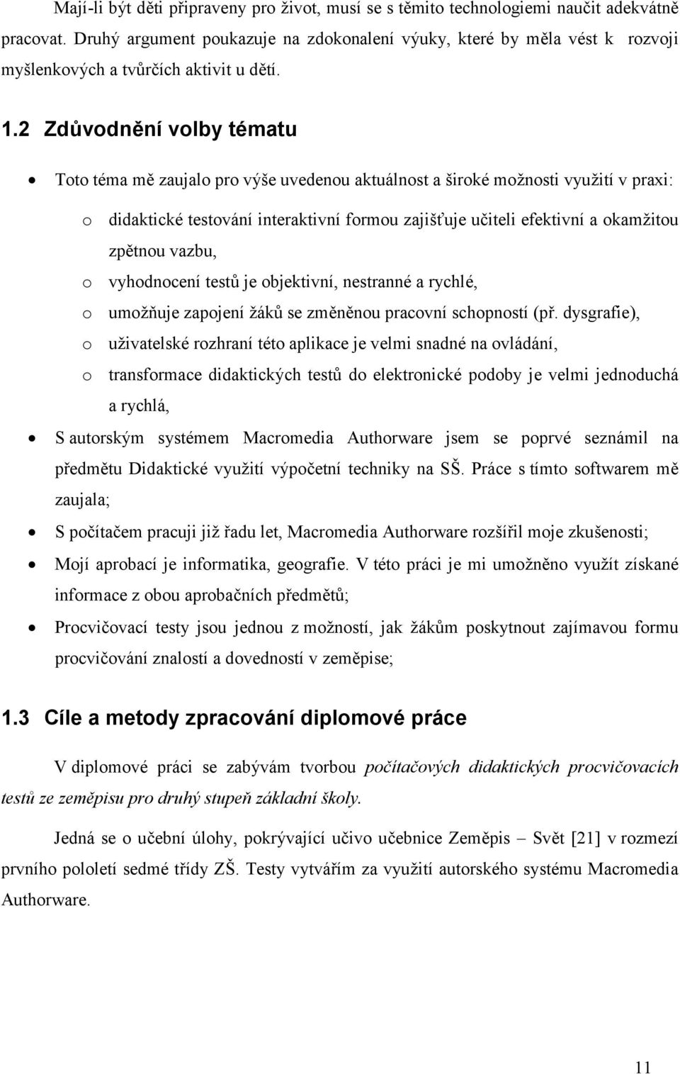 2 Zdůvodnění volby tématu Toto téma mě zaujalo pro výše uvedenou aktuálnost a široké možnosti využití v praxi: o didaktické testování interaktivní formou zajišťuje učiteli efektivní a okamžitou