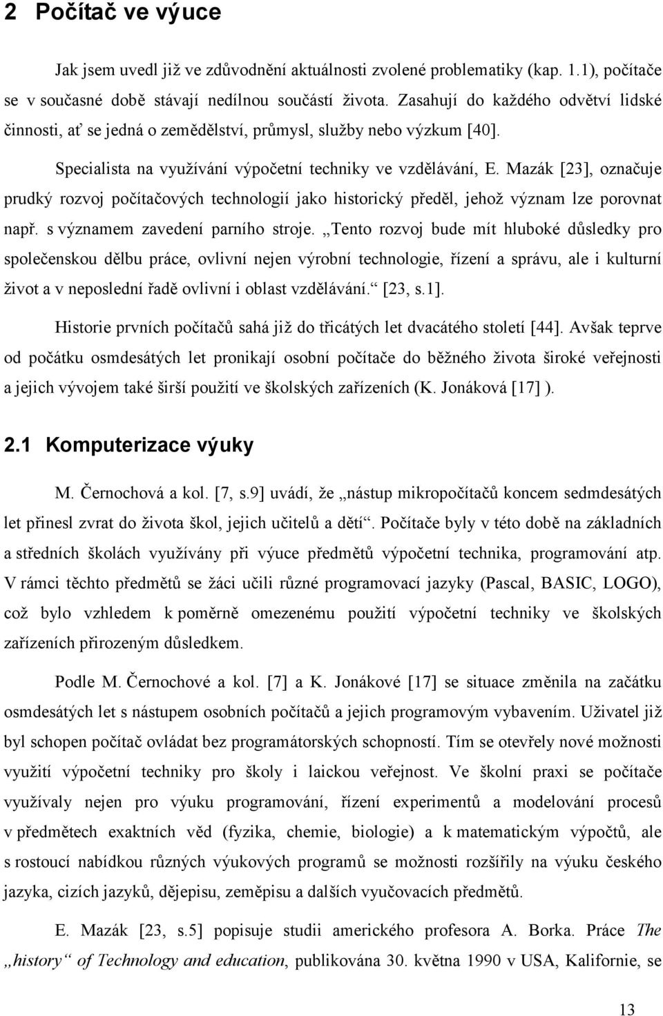 Mazák [23], označuje prudký rozvoj počítačových technologií jako historický předěl, jehož význam lze porovnat např. s významem zavedení parního stroje.