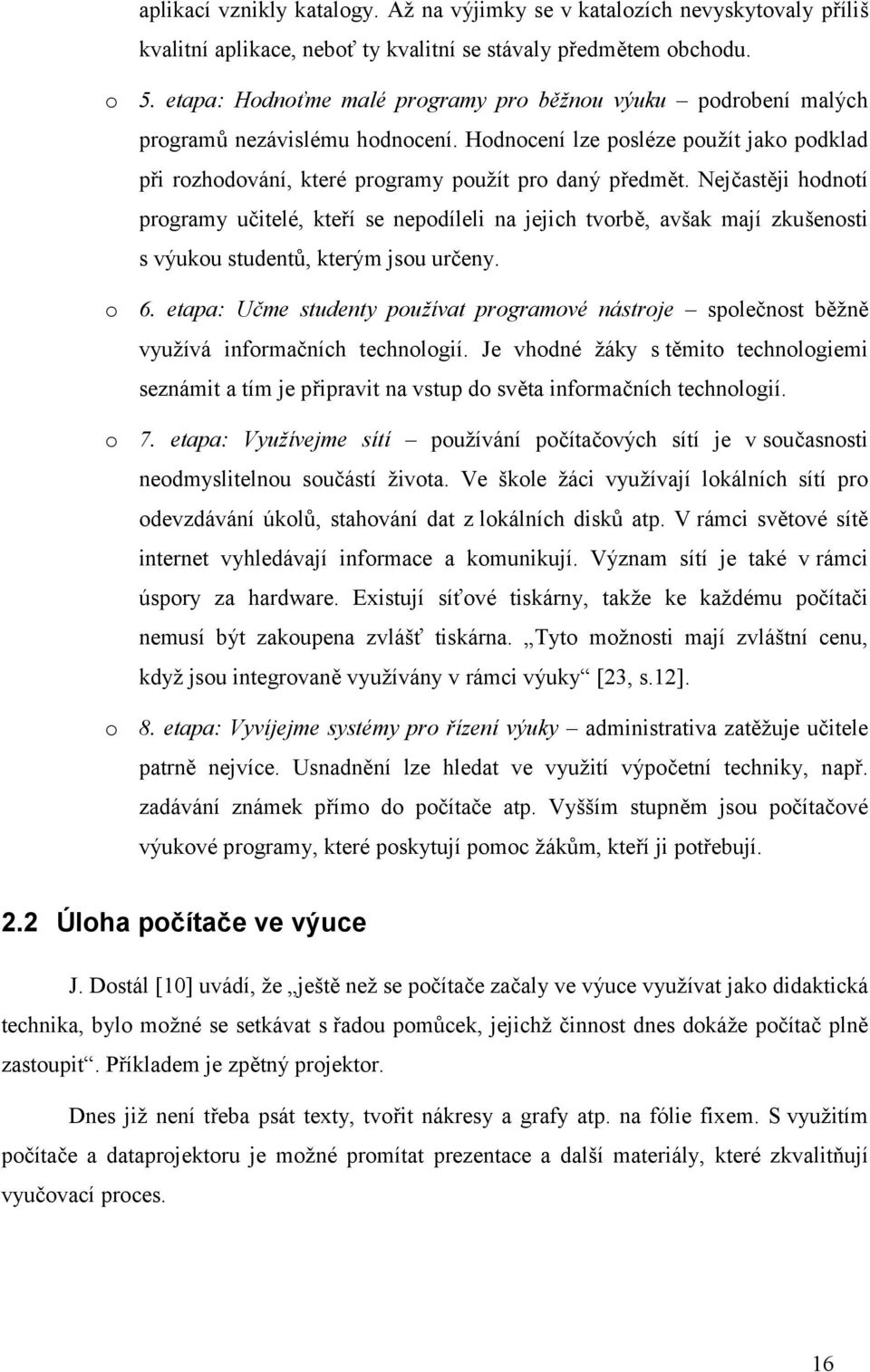 Nejčastěji hodnotí programy učitelé, kteří se nepodíleli na jejich tvorbě, avšak mají zkušenosti s výukou studentů, kterým jsou určeny. o 6.