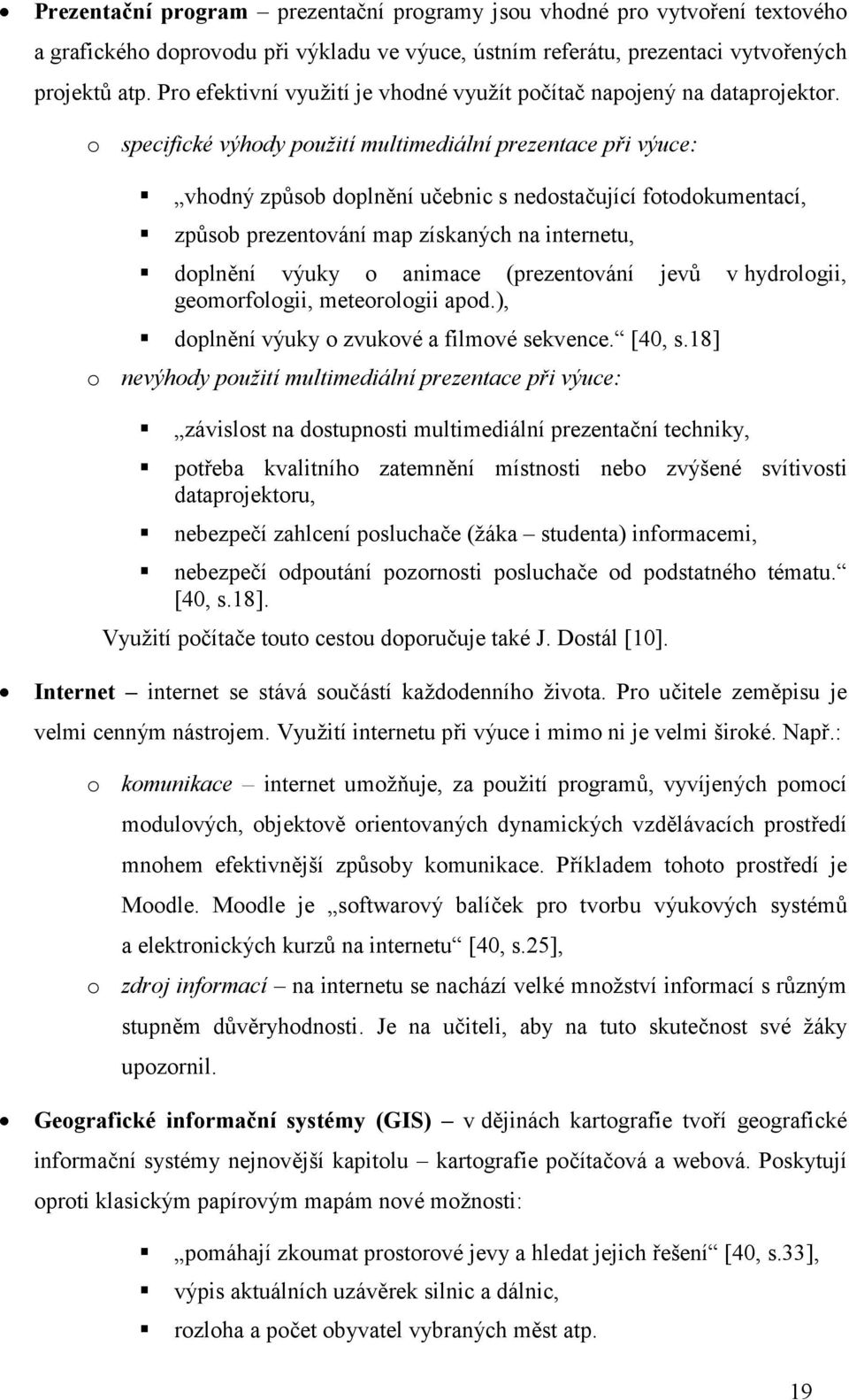 o specifické výhody použití multimediální prezentace při výuce: vhodný způsob doplnění učebnic s nedostačující fotodokumentací, způsob prezentování map získaných na internetu, doplnění výuky o