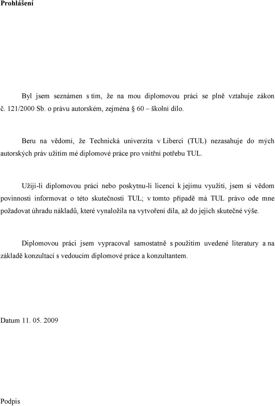 Užiji-li diplomovou práci nebo poskytnu-li licenci k jejímu využití, jsem si vědom povinnosti informovat o této skutečnosti TUL; v tomto případě má TUL právo ode mne požadovat