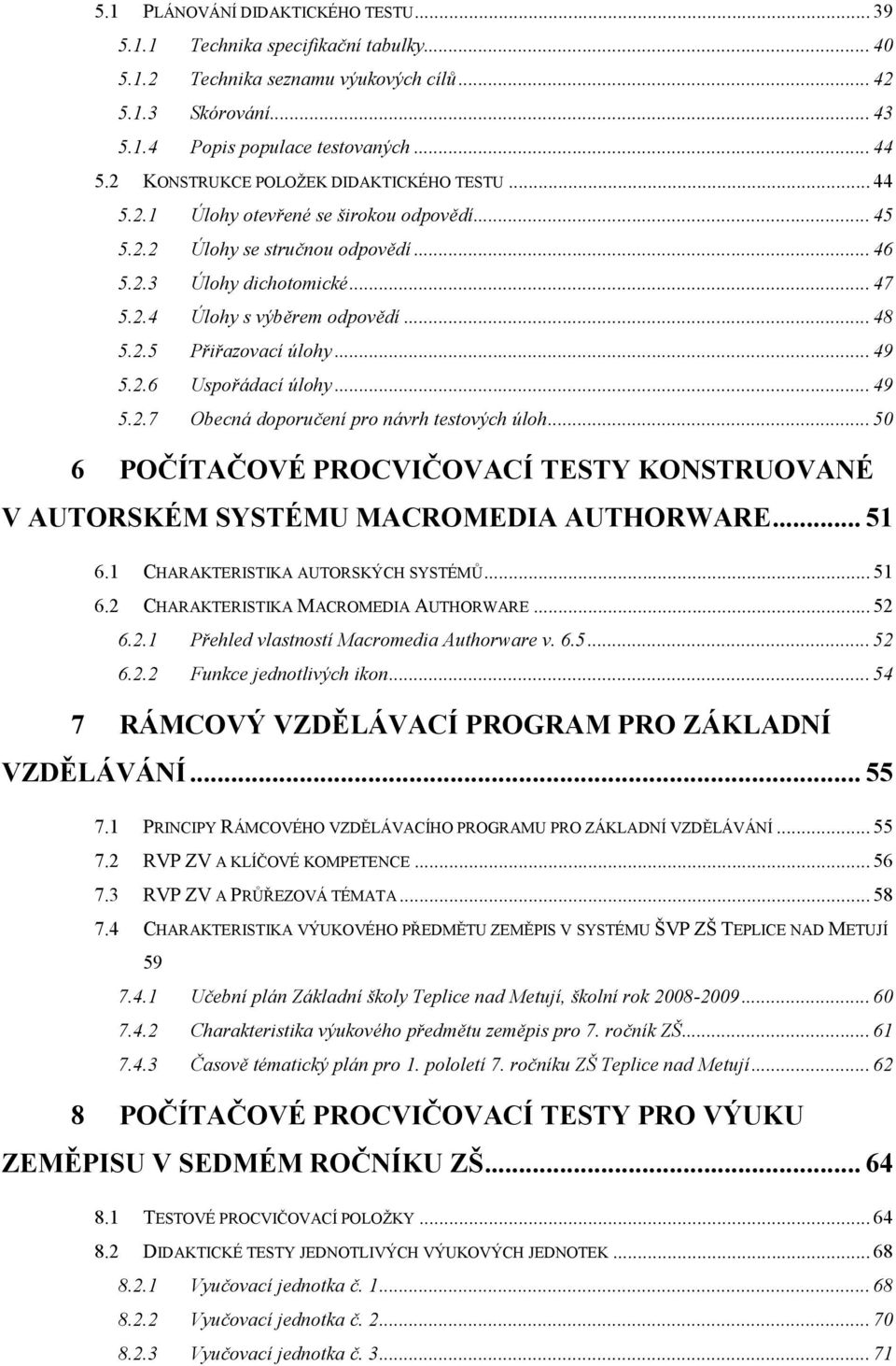 2.5 Přiřazovací úlohy... 49 5.2.6 Uspořádací úlohy... 49 5.2.7 Obecná doporučení pro návrh testových úloh... 50 6 POČÍTAČOVÉ PROCVIČOVACÍ TESTY KONSTRUOVANÉ V AUTORSKÉM SYSTÉMU MACROMEDIA AUTHORWARE.