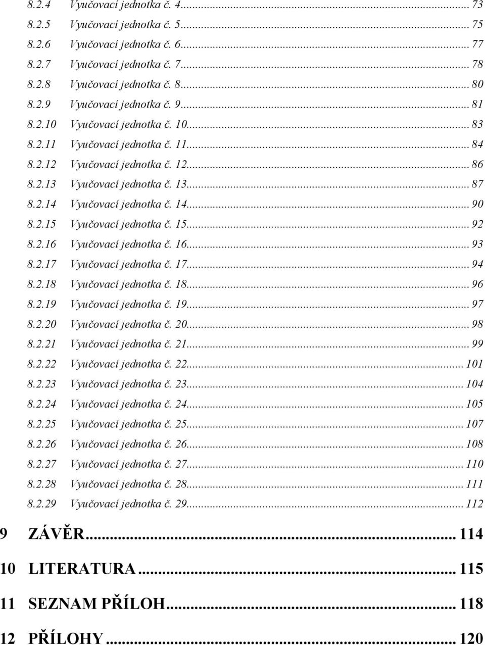 2.15 Vyučovací jednotka č. 15... 92 8.2.16 Vyučovací jednotka č. 16... 93 8.2.17 Vyučovací jednotka č. 17... 94 8.2.18 Vyučovací jednotka č. 18... 96 8.2.19 Vyučovací jednotka č. 19... 97 8.2.20 Vyučovací jednotka č.