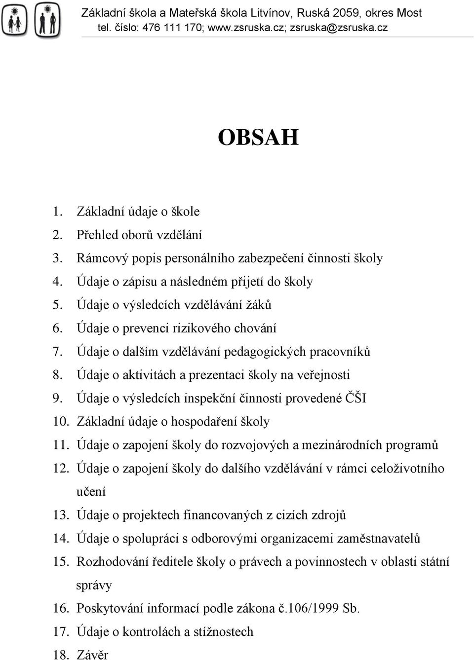 Údaje o výsledcích inspekční činnosti provedené ČŠI 10. Základní údaje o hospodaření školy 11. Údaje o zapojení školy do rozvojových a mezinárodních programů 12.