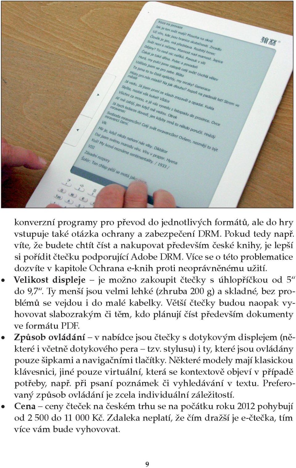 Velikost displeje je možno zakoupit čtečky s úhlopříčkou od 5 do 9,7. Ty menší jsou velmi lehké (zhruba 200 g) a skladné, bez problémů se vejdou i do malé kabelky.