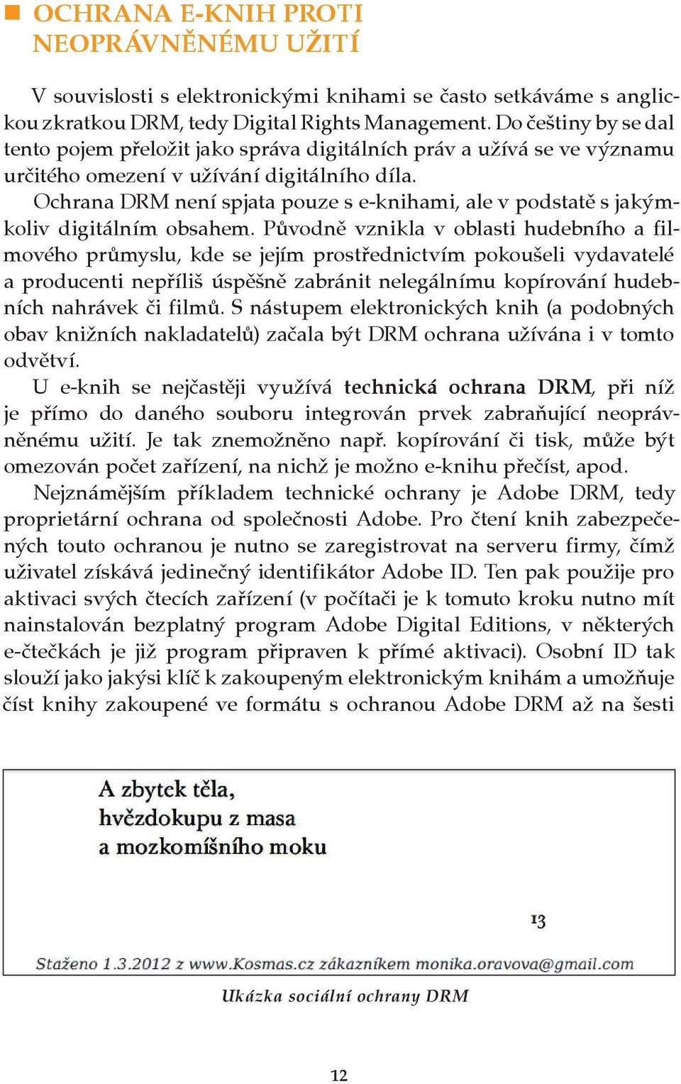 Ochrana DRM není spjata pouze s e knihami, ale v podstatě s jakýmkoliv digitálním obsahem.