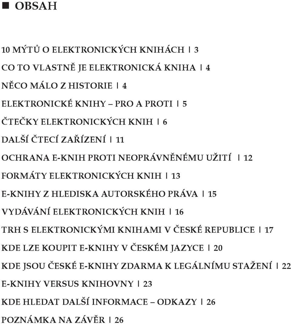 HLEDISKA AUTORSKÉHO PRÁVA 15 VYDÁVÁNÍ ELEKTRONICKÝCH KNIH 16 TRH S ELEKTRONICKÝMI KNIHAMI V ČESKÉ REPUBLICE 17 KDE LZE KOUPIT E KNIHY V