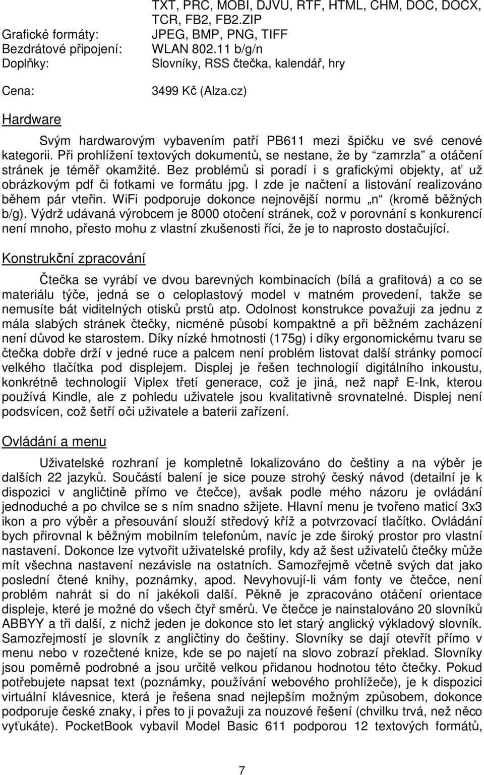 Při prohlížení textových dokumentů, se nestane, že by zamrzla a otáčení stránek je téměř okamžité. Bez problémů si poradí i s grafickými objekty, ať už obrázkovým pdf či fotkami ve formátu jpg.