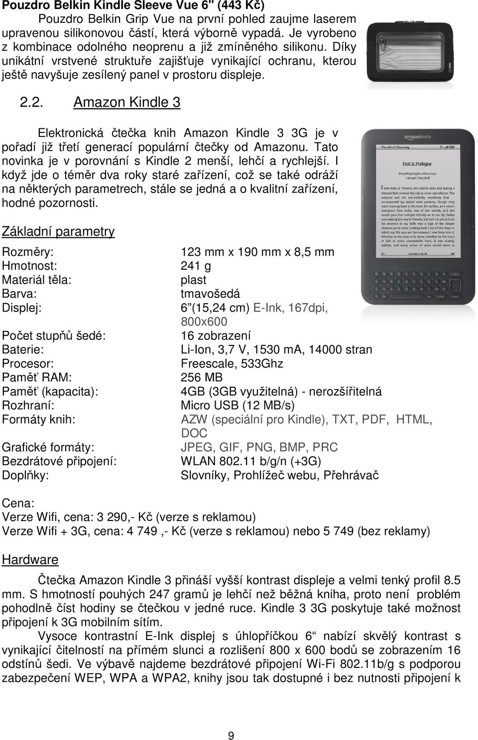 2. Amazon Kindle 3 Elektronická čtečka knih Amazon Kindle 3 3G je v pořadí již třetí generací populární čtečky od Amazonu. Tato novinka je v porovnání s Kindle 2 menší, lehčí a rychlejší.