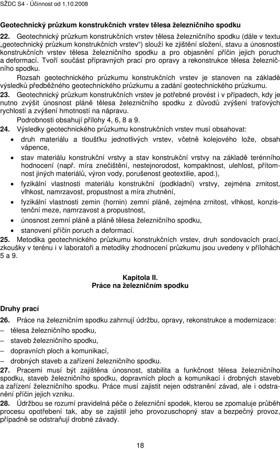 tělesa železničního spodku a pro objasnění příčin jejich poruch a deformací. Tvoří součást přípravných prací pro opravy a rekonstrukce tělesa železničního spodku.