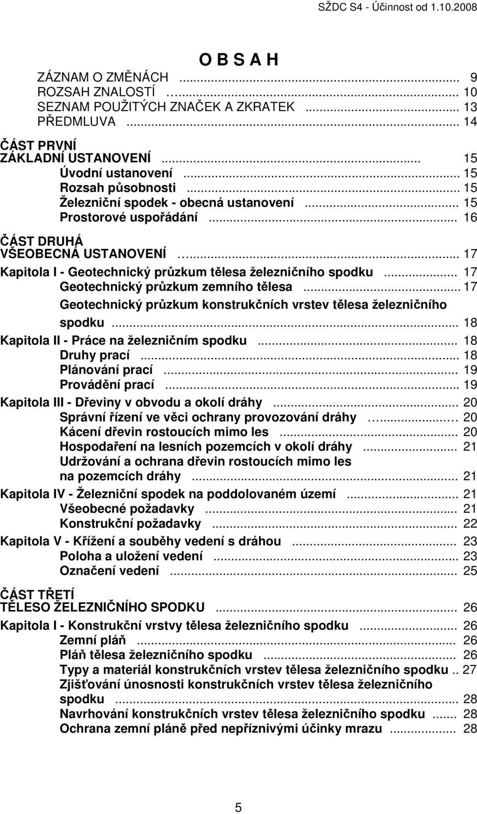 .. 17 Geotechnický průzkum zemního tělesa... 17 Geotechnický průzkum konstrukčních vrstev tělesa železničního spodku... 18 Kapitola II - Práce na železničním spodku... 18 Druhy prací.