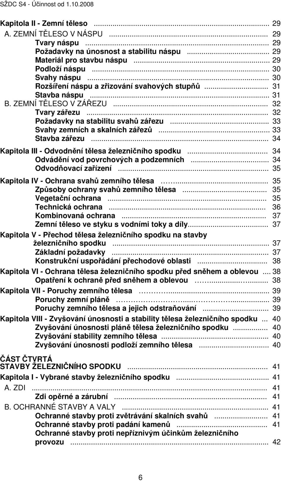 .. 33 Svahy zemních a skalních zářezů... 33 Stavba zářezu... 34 Kapitola III - Odvodnění tělesa železničního spodku... 34 Odvádění vod povrchových a podzemních... 34 Odvodňovací zařízení.