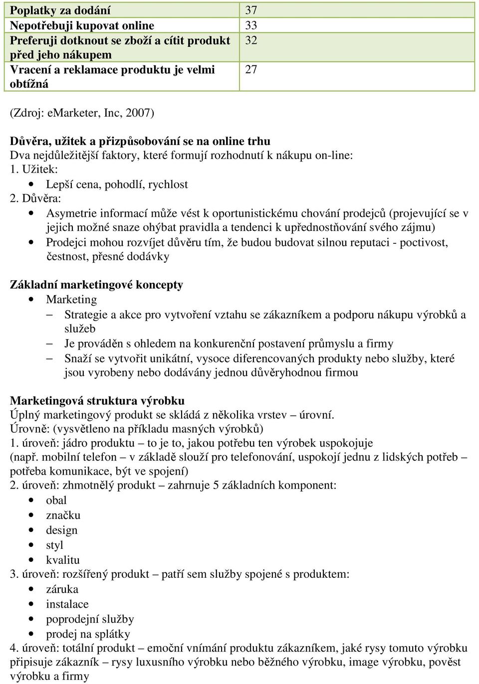 Důvěra: Asymetrie informací může vést k oportunistickému chování prodejců (projevující se v jejich možné snaze ohýbat pravidla a tendenci k upřednostňování svého zájmu) Prodejci mohou rozvíjet důvěru