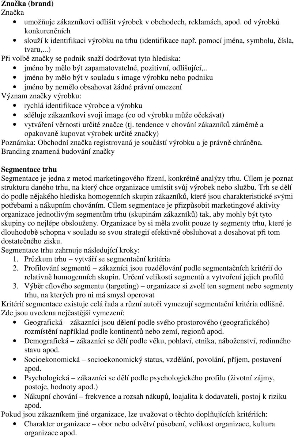 . jméno by mělo být v souladu s image výrobku nebo podniku jméno by nemělo obsahovat žádné právní omezení Význam značky výrobku: rychlá identifikace výrobce a výrobku sděluje zákazníkovi svoji image