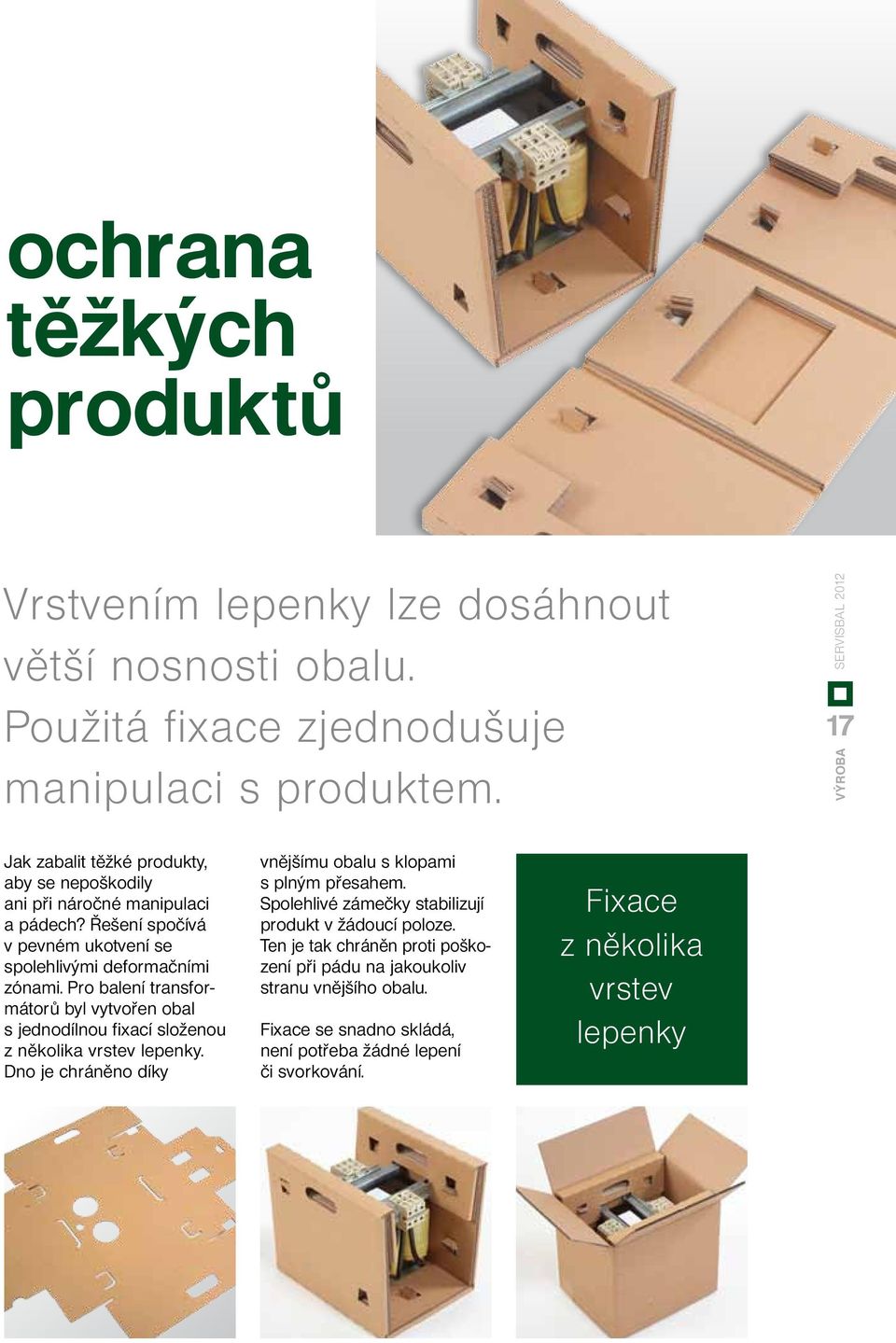 Pro balení transformátorů byl vytvořen obal s jednodílnou fixací složenou z několika vrstev lepenky. Dno je chráněno díky vnějšímu obalu s klopami s plným přesahem.