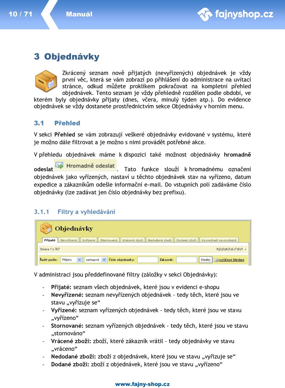 Do evidence objednávek se vždy dostanete prostřednictvím sekce Objednávky v horním menu. 3.