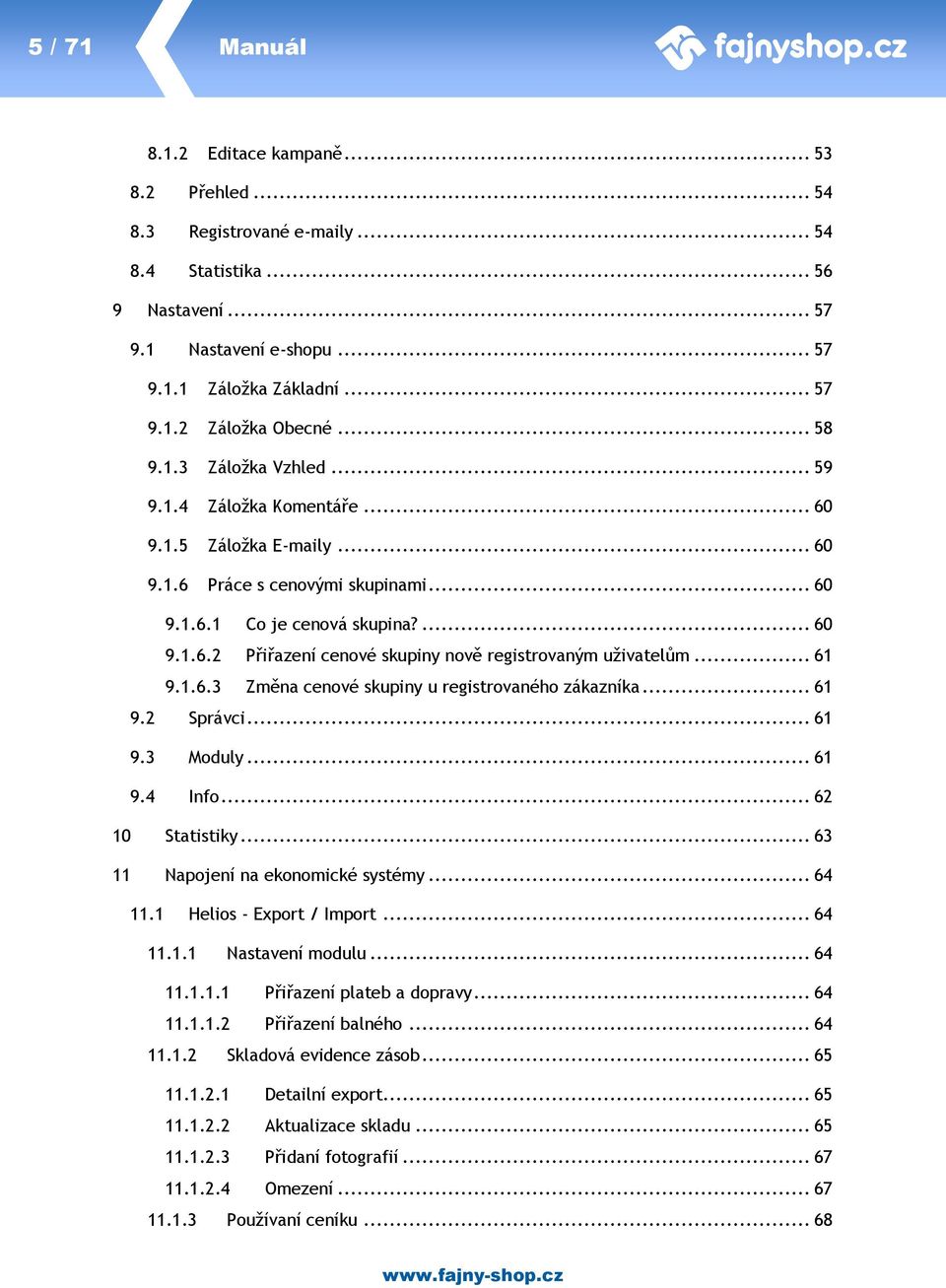 .. 61 9.1.6.3 Změna cenové skupiny u registrovaného zákazníka... 61 9.2 Správci... 61 9.3 Moduly... 61 9.4 Info... 62 10 Statistiky... 63 11 Napojení na ekonomické systémy... 64 11.