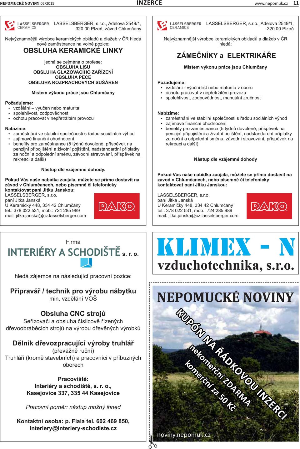 OBSLUHA LISU OBSLUHA GLAZOVACÍHO ZAŘÍZENÍ OBSLUHA PECE OBSLUHA ROZPRACHOVÝCH SUŠÁREN Místem výkonu práce jsou Chlumčany Požadujeme: vzdělání vyučen nebo maturita spolehlivost, zodpovědnost ochotu