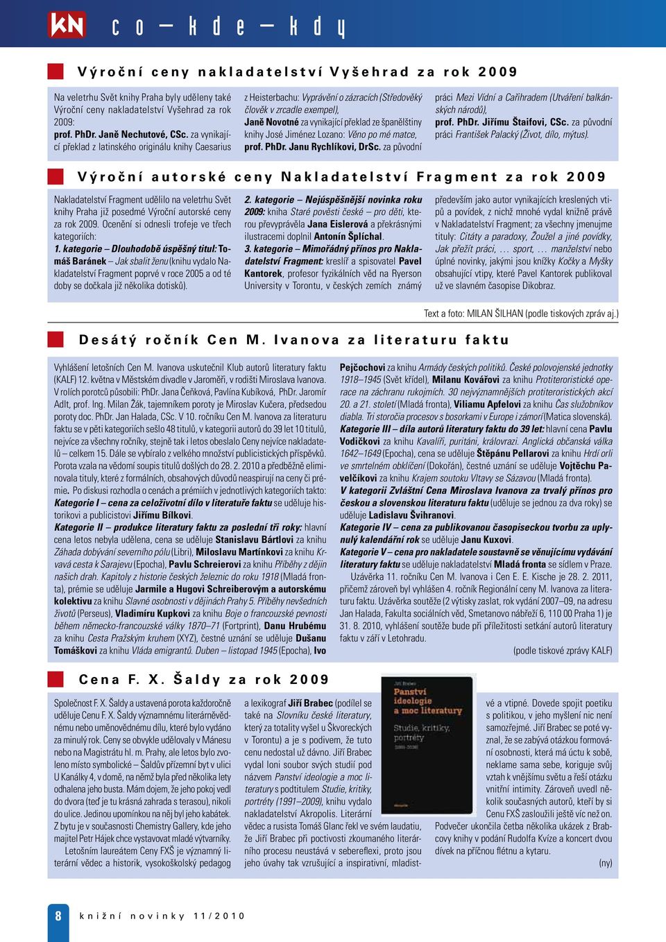 za vynikající překlad z latinského originálu knihy Caesarius z Heisterbachu: Vyprávění o zázracích (Středověký člověk v zrcadle exempel), Janě Novotné za vynikající překlad ze španělštiny knihy José