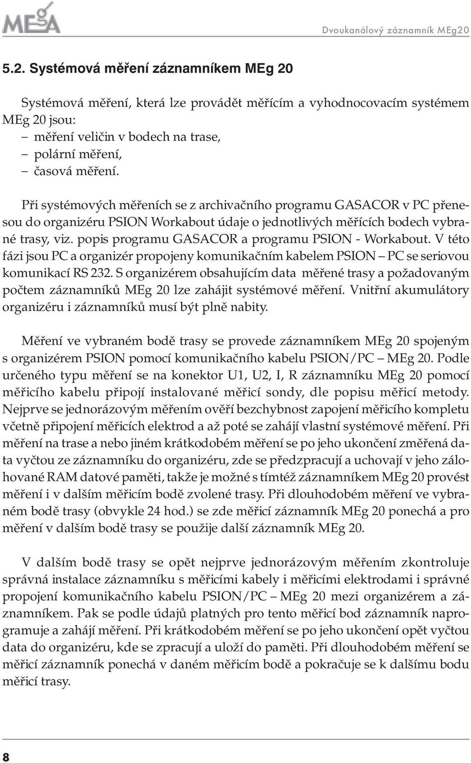 Při systémových měřeních se z archivačního programu GASACOR v PC přenesou do organizéru PSION Workabout údaje o jednotlivých měřících bodech vybrané trasy, viz.