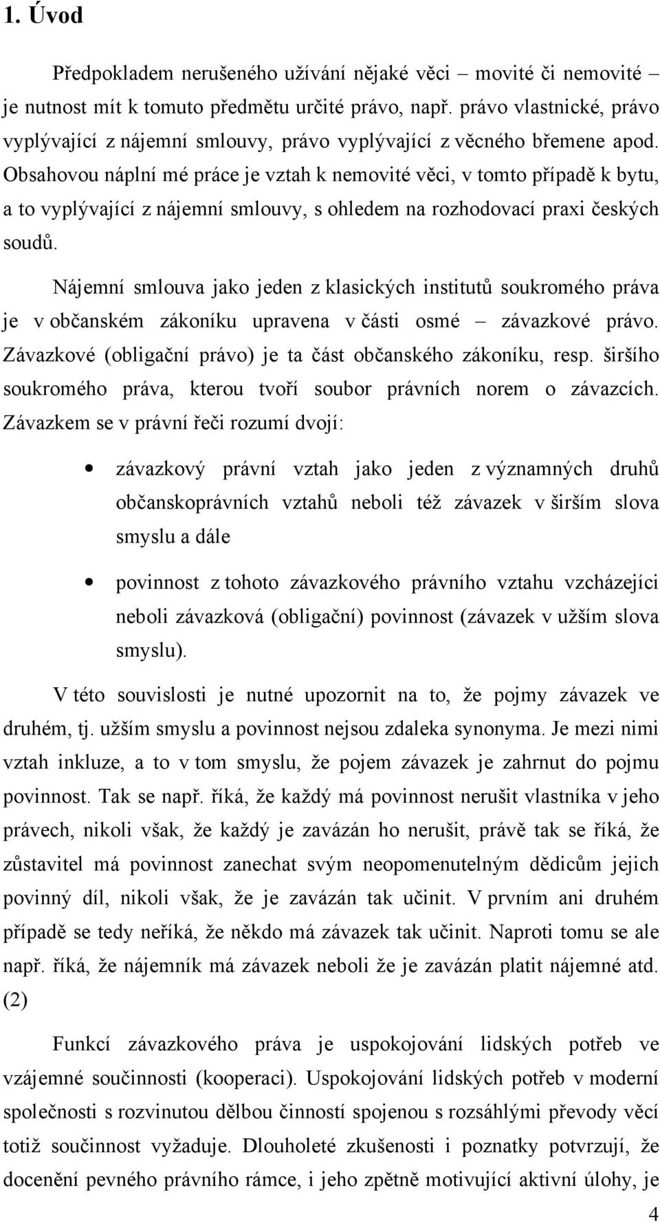 Obsahovou náplní mé práce je vztah k nemovité věci, v tomto případě k bytu, a to vyplývající z nájemní smlouvy, s ohledem na rozhodovací praxi českých soudů.