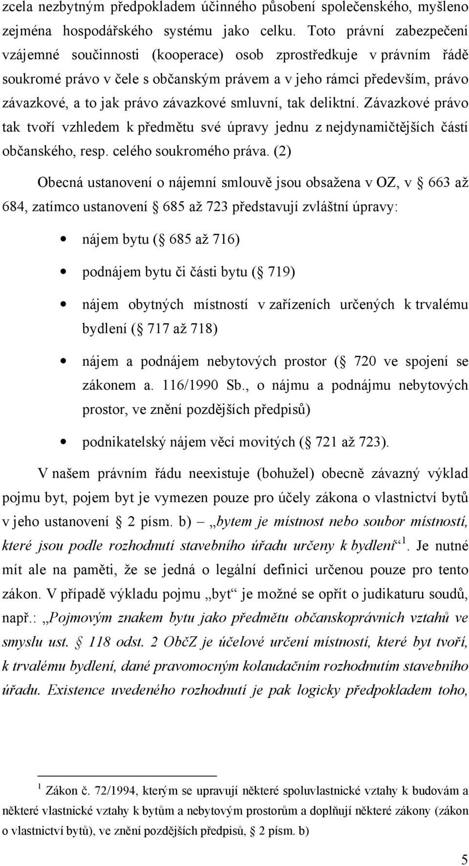 smluvní, tak deliktní. Závazkové právo tak tvoří vzhledem k předmětu své úpravy jednu z nejdynamičtějších částí občanského, resp. celého soukromého práva.