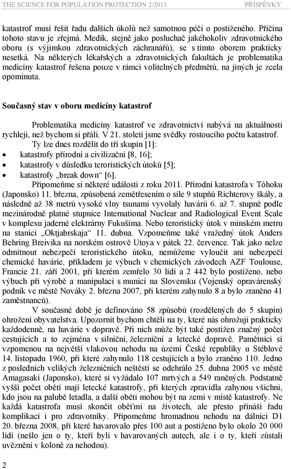 Na některých lékařských a zdravotnických fakultách je problematika medicíny katastrof řešena pouze v rámci volitelných předmětů, na jiných je zcela opominuta.