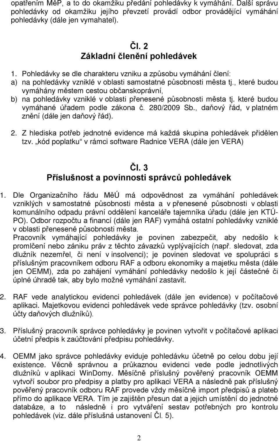 , které budou vymáhány městem cestou občanskoprávní, b) na pohledávky vzniklé v oblasti přenesené působnosti města tj. které budou vymáhané úřadem podle zákona č. 280/2009 Sb.