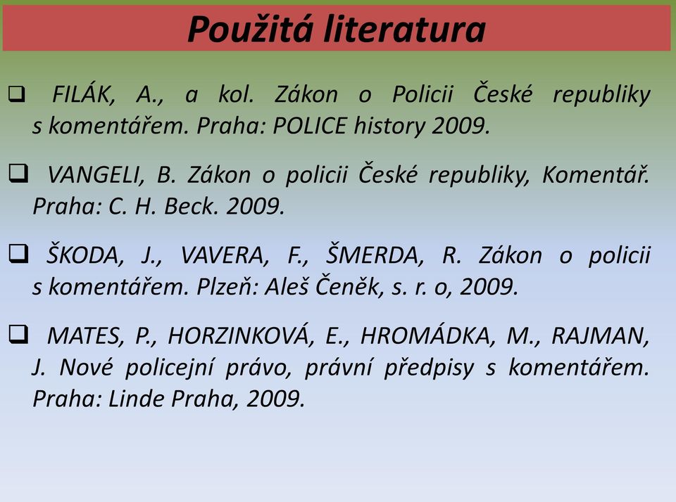 2009. ŠKODA, J., VAVERA, F., ŠMERDA, R. Zákon o policii s komentářem. Plzeň: Aleš Čeněk, s. r. o, 2009.