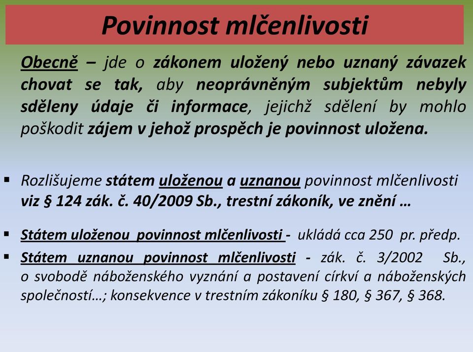 Rozlišujeme státem uloženou a uznanou povinnost mlčenlivosti viz 124 zák. č. 40/2009 Sb.