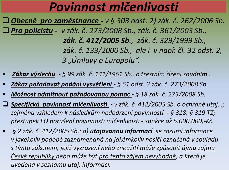 Možnost odmítnout požadovanou pomoc - 18 zák. č. 273/2008 Sb. Specifická povinnost mlčenlivosti - v zák. č. 412/2005 Sb.