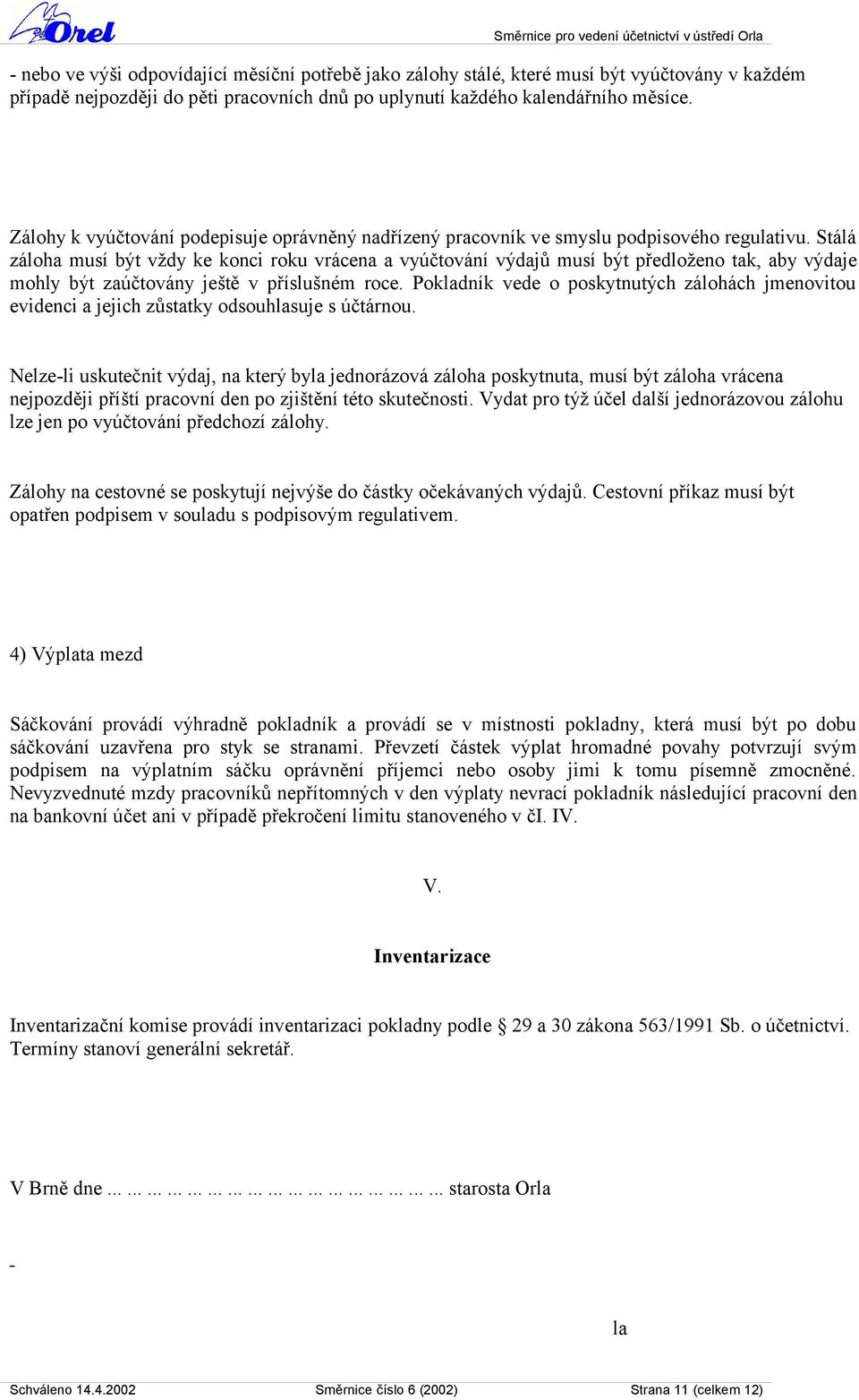 Stálá záloha musí být vždy ke konci roku vrácena a vyúčtování výdajů musí být předloženo tak, aby výdaje mohly být zaúčtovány ještě v příslušném roce.