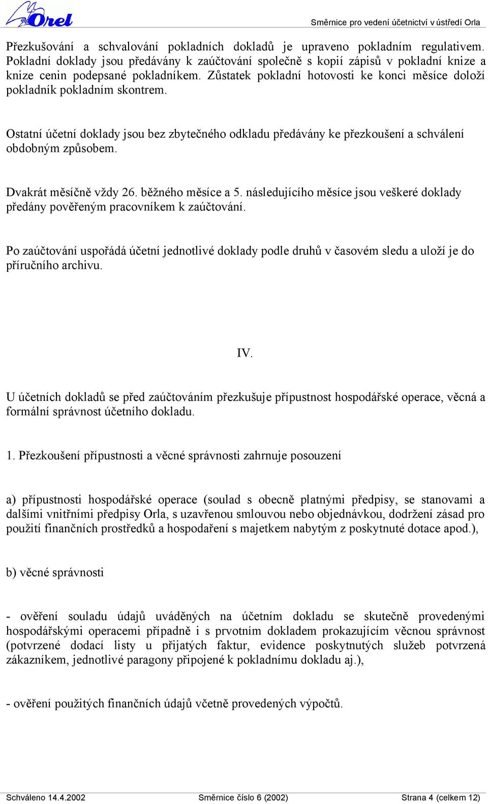 Zůstatek pokladní hotovosti ke konci měsíce doloží pokladník pokladním skontrem. Ostatní účetní doklady jsou bez zbytečného odkladu předávány ke přezkoušení a schválení obdobným způsobem.