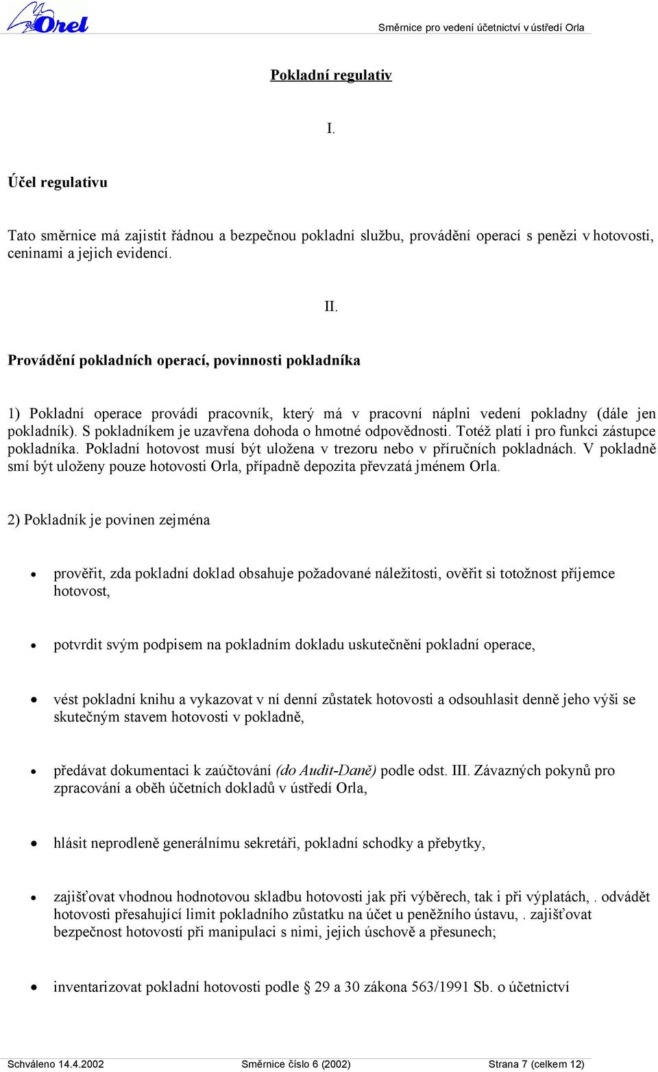 S pokladníkem je uzavřena dohoda o hmotné odpovědnosti. Totéž platí i pro funkci zástupce pokladníka. Pokladní hotovost musí být uložena v trezoru nebo v příručních pokladnách.