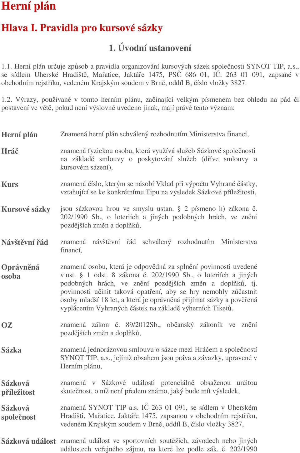 1.2. Výrazy, používané v tomto herním plánu, začínající velkým písmenem bez ohledu na pád či postavení ve větě, pokud není výslovně uvedeno jinak, mají právě tento význam: Herní plán Hráč Kurs