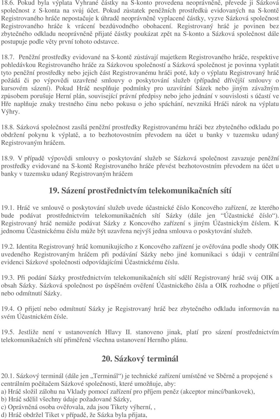 obohacení. Registrovaný hráč je povinen bez zbytečného odkladu neoprávněně přijaté částky poukázat zpět na S-konto a Sázková společnost dále postupuje podle věty první tohoto odstavce. 18.7.