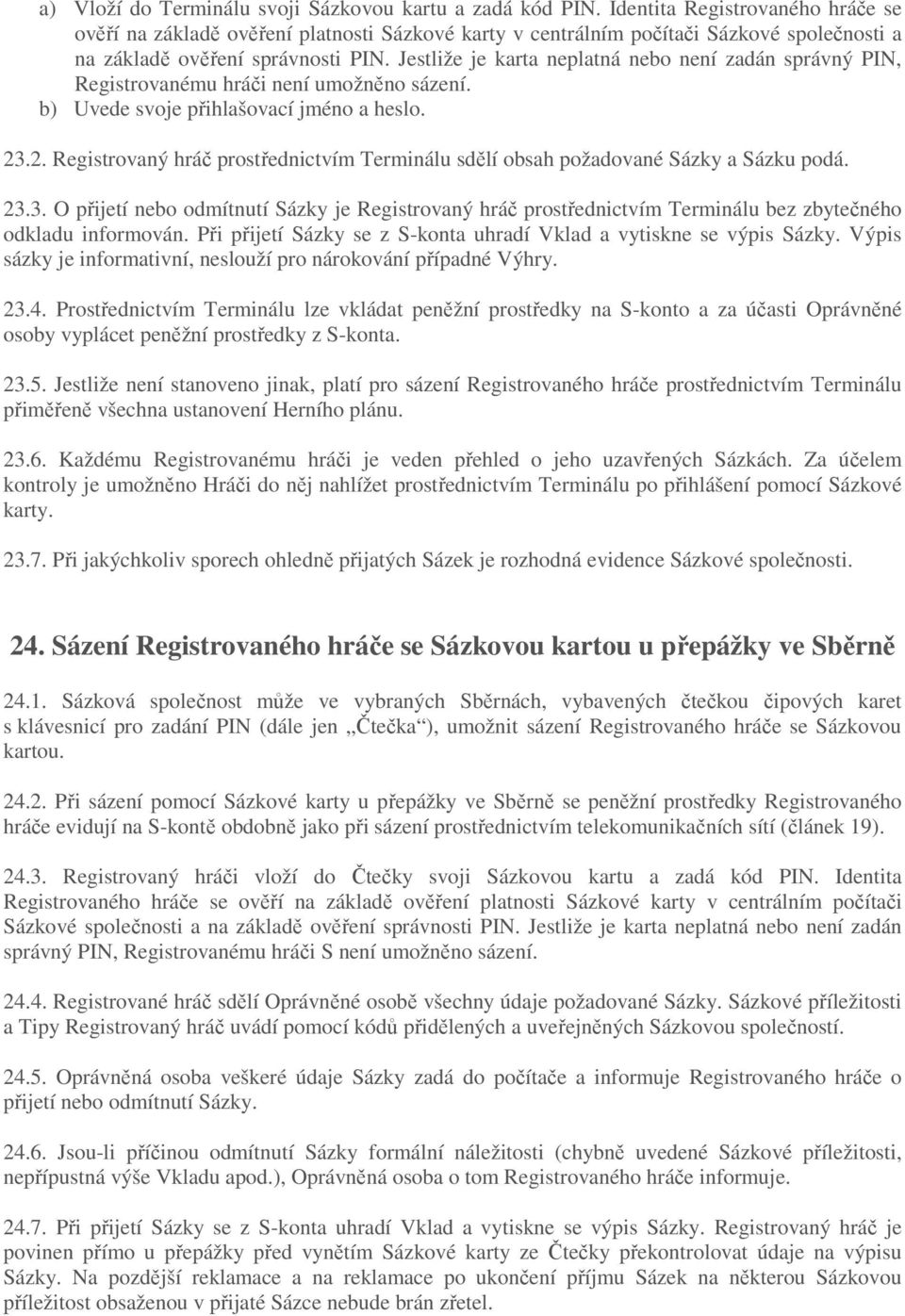 Jestliže je karta neplatná nebo není zadán správný PIN, Registrovanému hráči není umožněno sázení. b) Uvede svoje přihlašovací jméno a heslo. 23