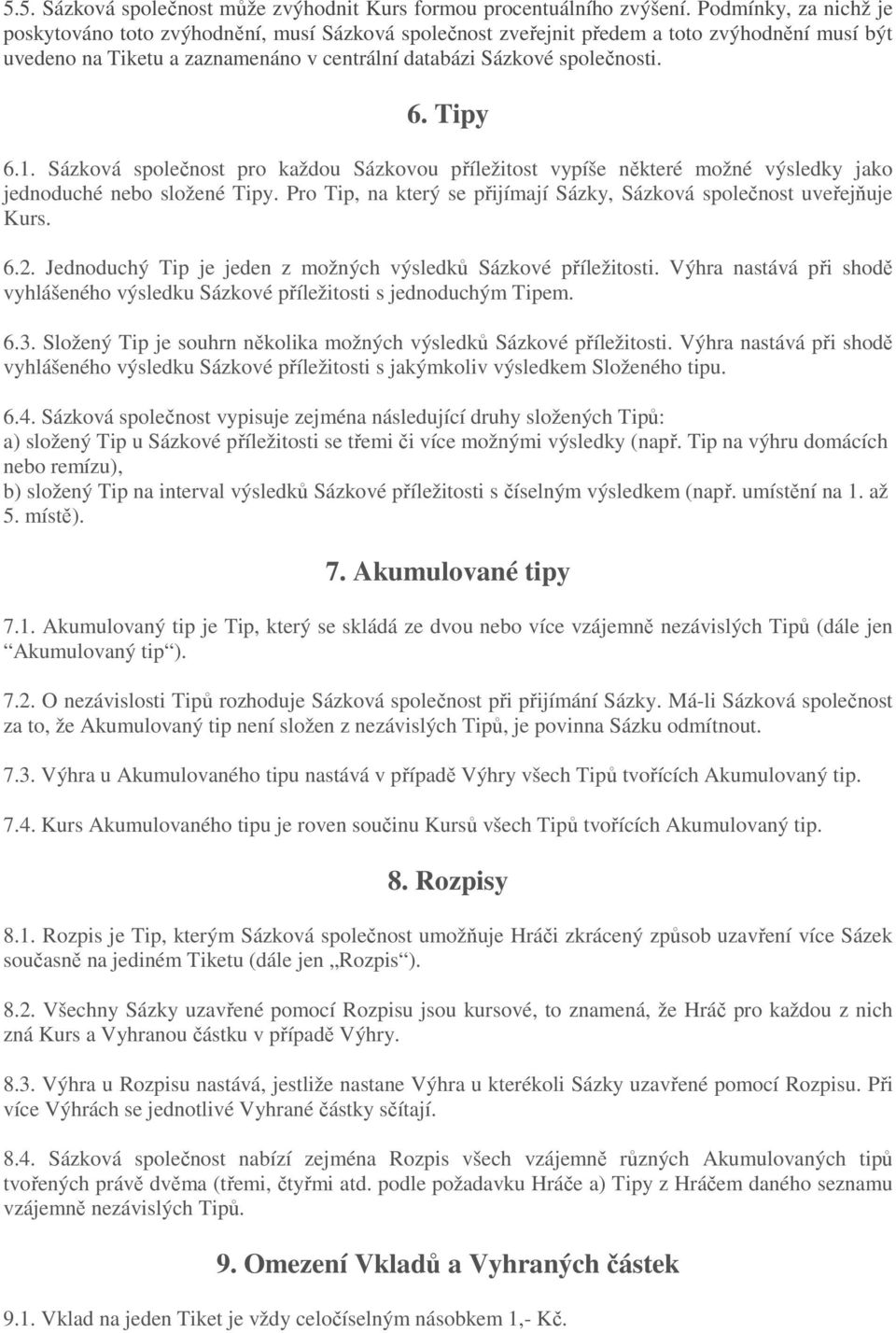 Tipy 6.1. Sázková společnost pro každou Sázkovou příležitost vypíše některé možné výsledky jako jednoduché nebo složené Tipy. Pro Tip, na který se přijímají Sázky, Sázková společnost uveřejňuje Kurs.