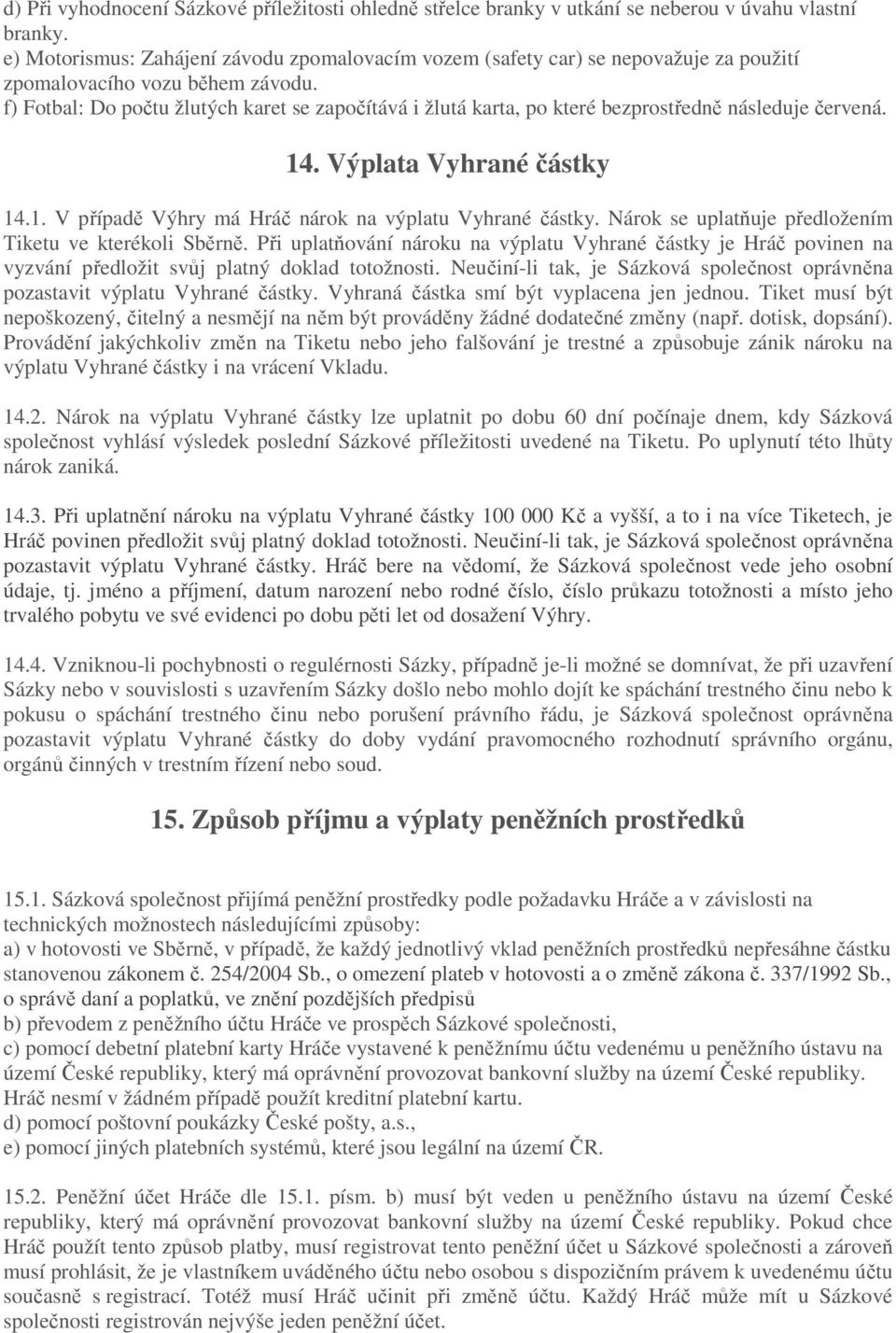 f) Fotbal: Do počtu žlutých karet se započítává i žlutá karta, po které bezprostředně následuje červená. 14. Výplata Vyhrané částky 14.1. V případě Výhry má Hráč nárok na výplatu Vyhrané částky.